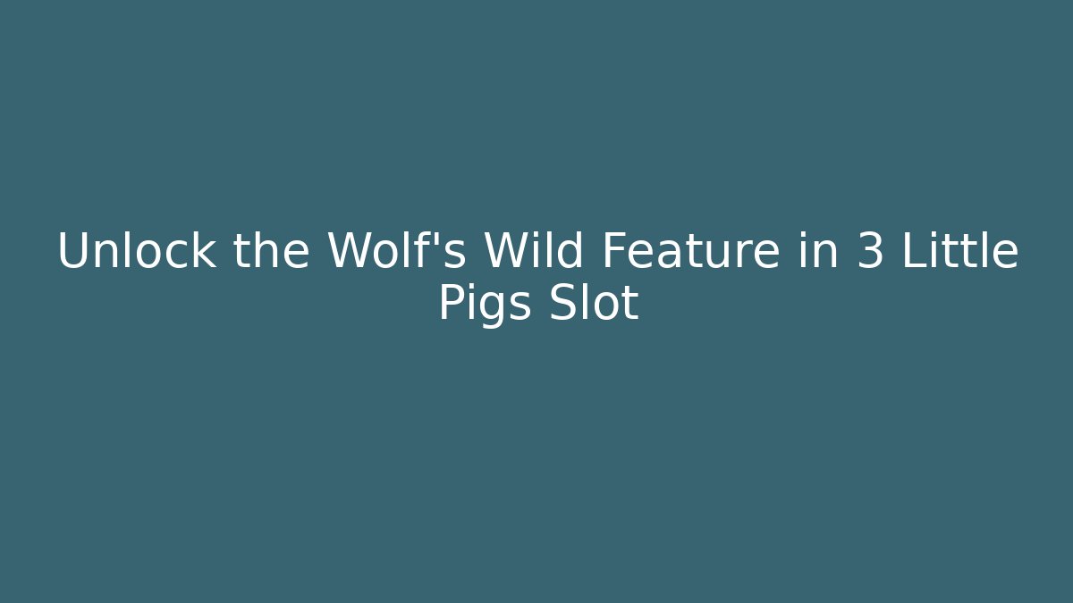 Unlock the Wolf’s Wild Feature in 3 Little Pigs Slot