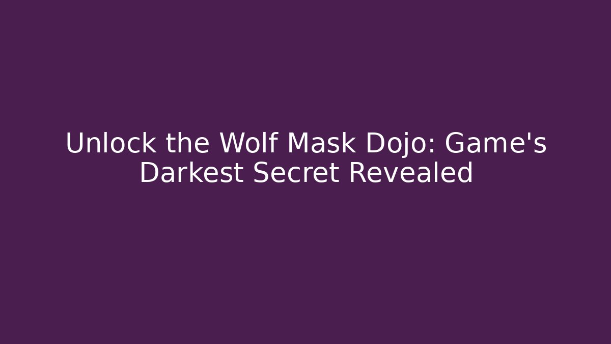 Unlock the Wolf Mask Dojo: Game's Darkest Secret Revealed