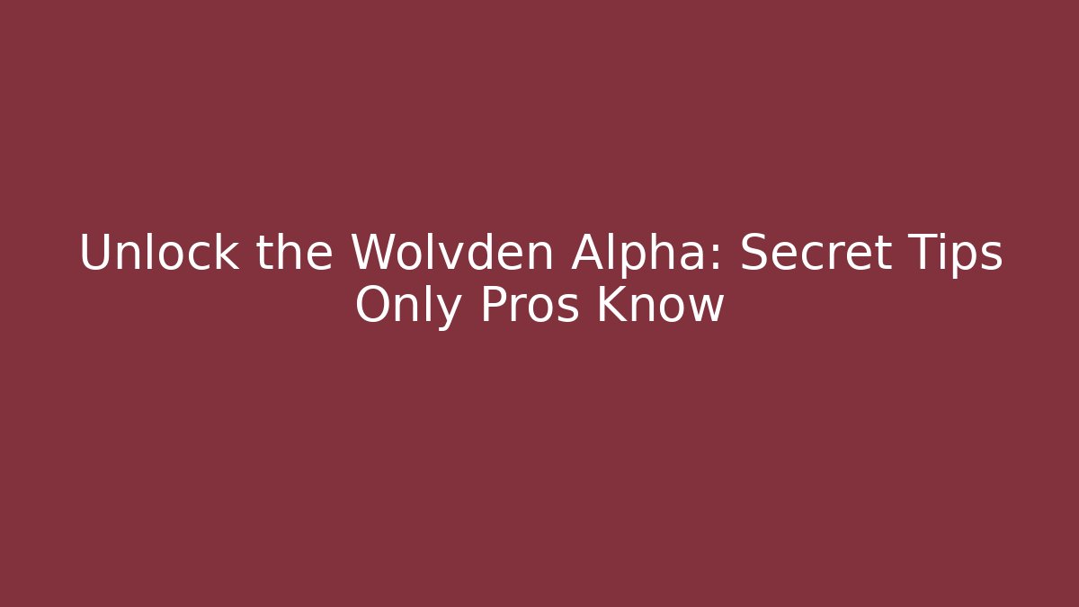 Unlock the Wolvden Alpha: Secret Tips Only Pros Know