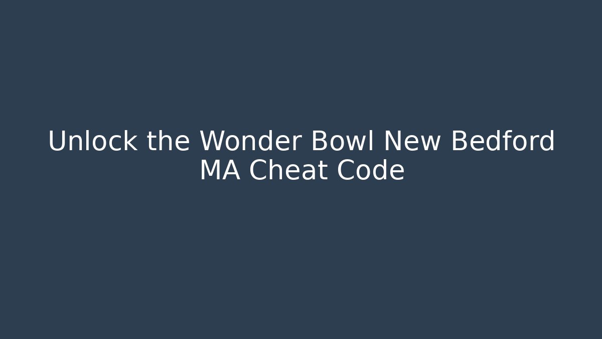 Unlock the Wonder Bowl New Bedford MA Cheat Code
