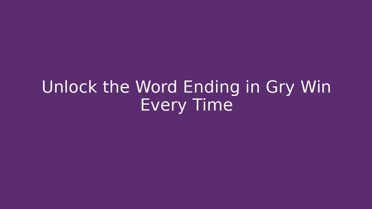Unlock the Word Ending in Gry Win Every Time