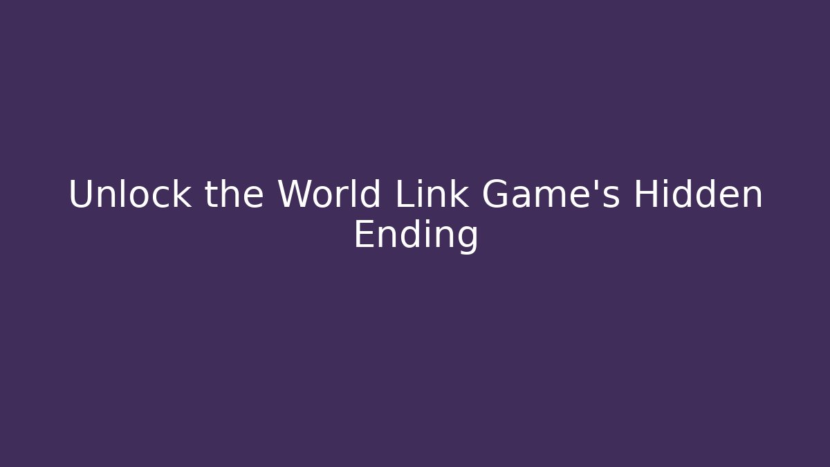 Unlock the World Link Game's Hidden Ending