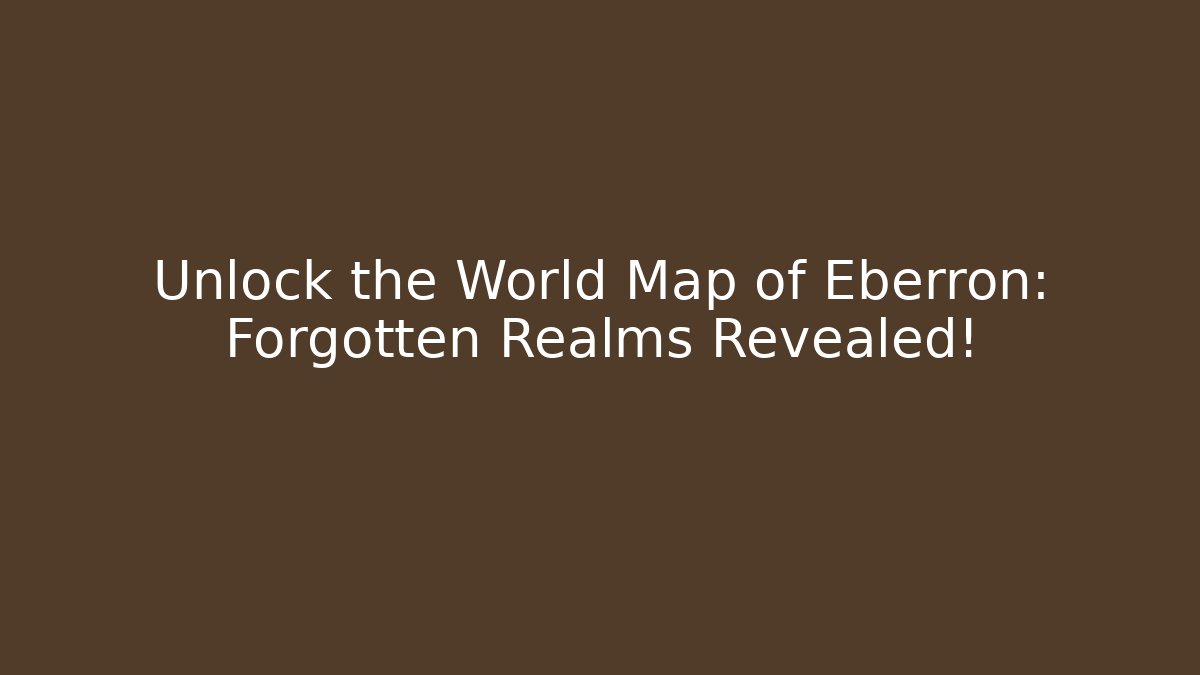 Unlock the World Map of Eberron: Forgotten Realms Revealed!