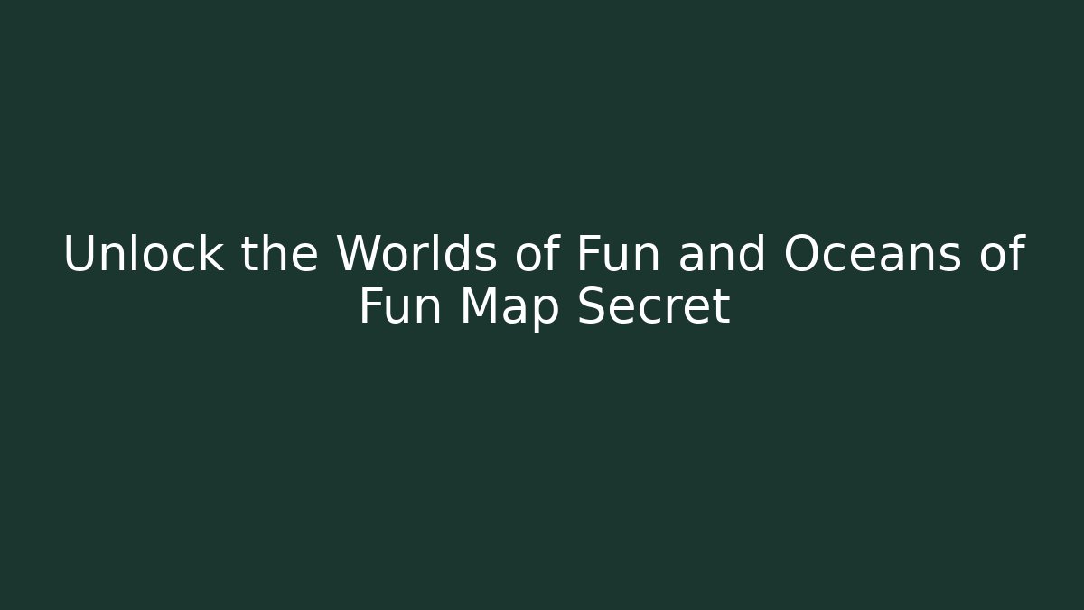 Unlock the Worlds of Fun and Oceans of Fun Map Secret
