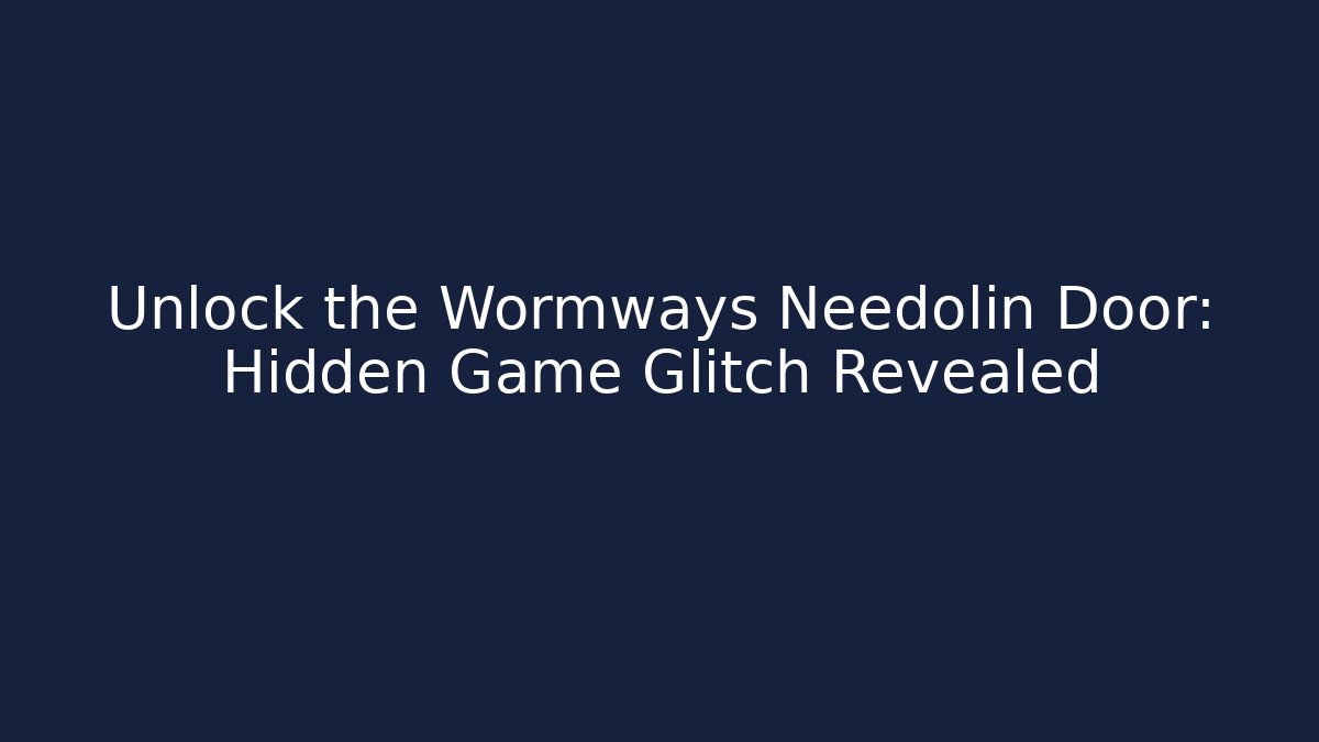 Unlock the Wormways Needolin Door: Hidden Game Glitch Revealed - Critter Realm