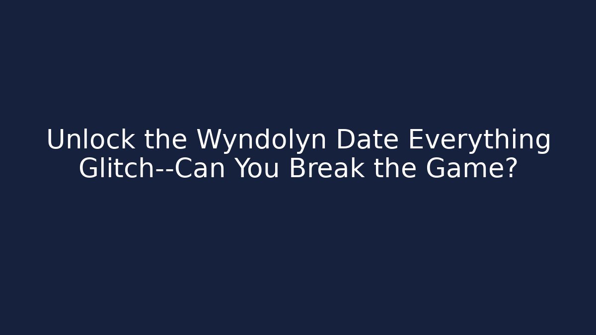 Unlock the Wyndolyn Date Everything Glitch—Can You Break the Game?