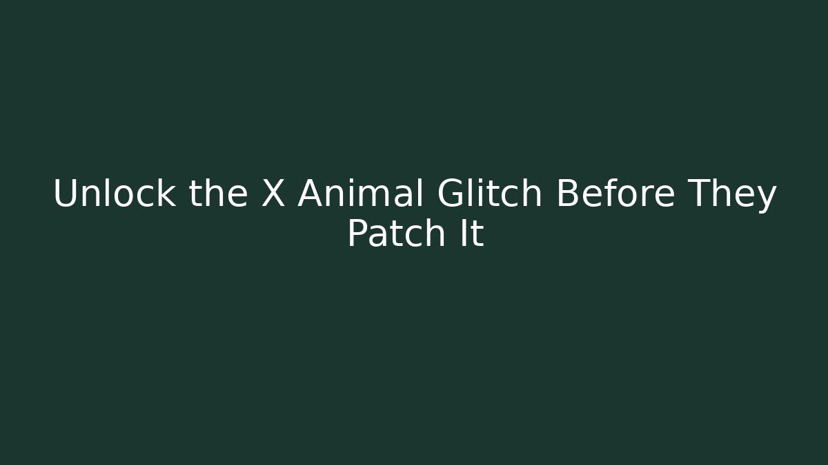 Unlock the X Animal Glitch Before They Patch It