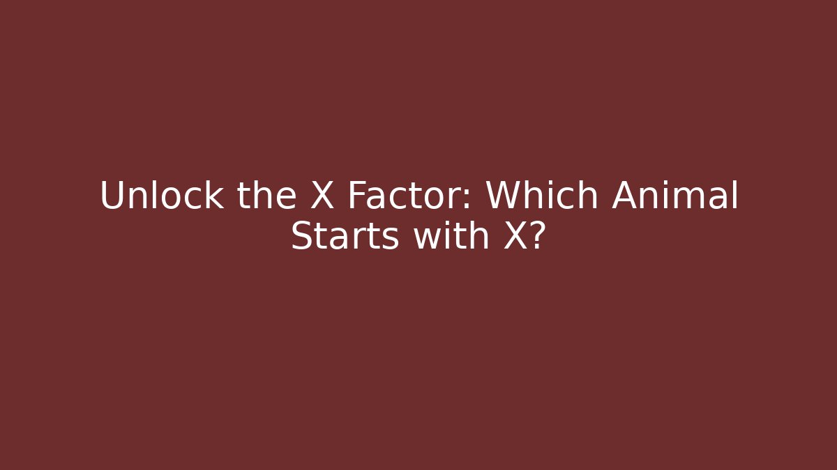 Unlock the X Factor: Which Animal Starts with X?