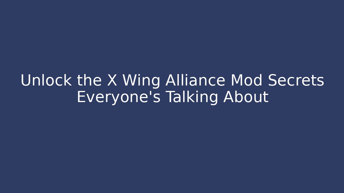 Unlock the X Wing Alliance Mod Secrets Everyone’s Talking About