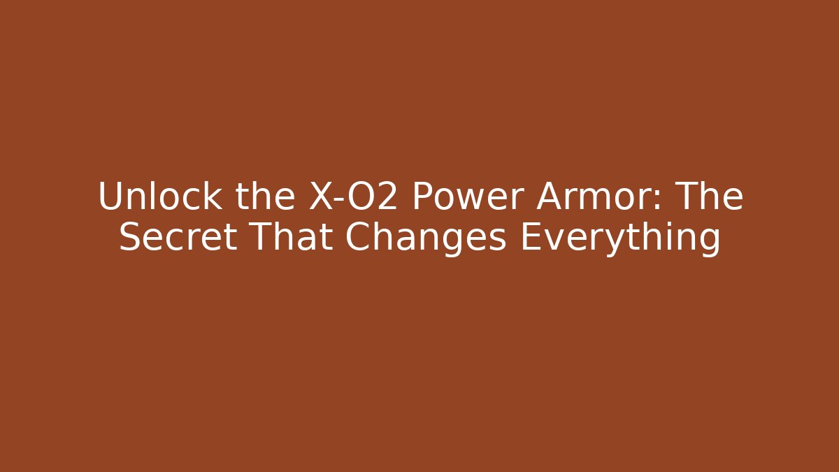 Unlock the X-O2 Power Armor: The Secret That Changes Everything
