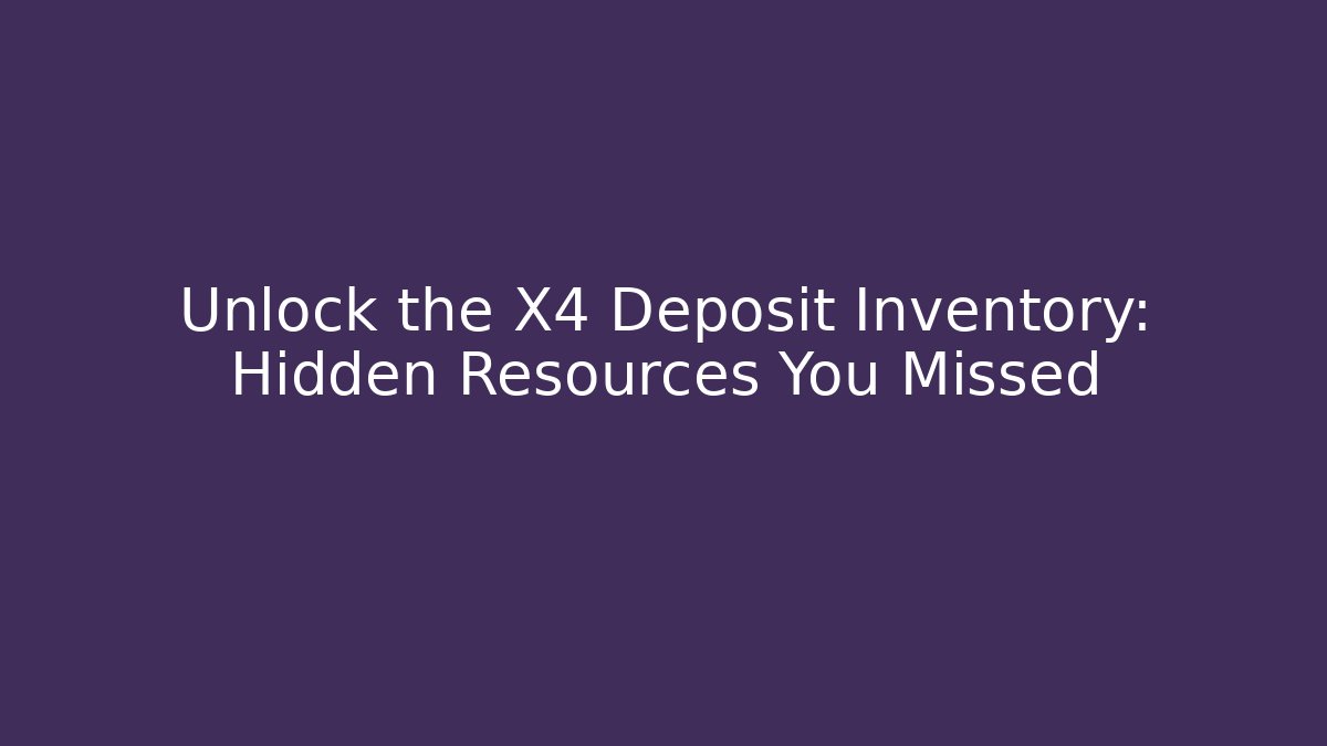 Unlock the X4 Deposit Inventory: Hidden Resources You Missed - Critter Realm