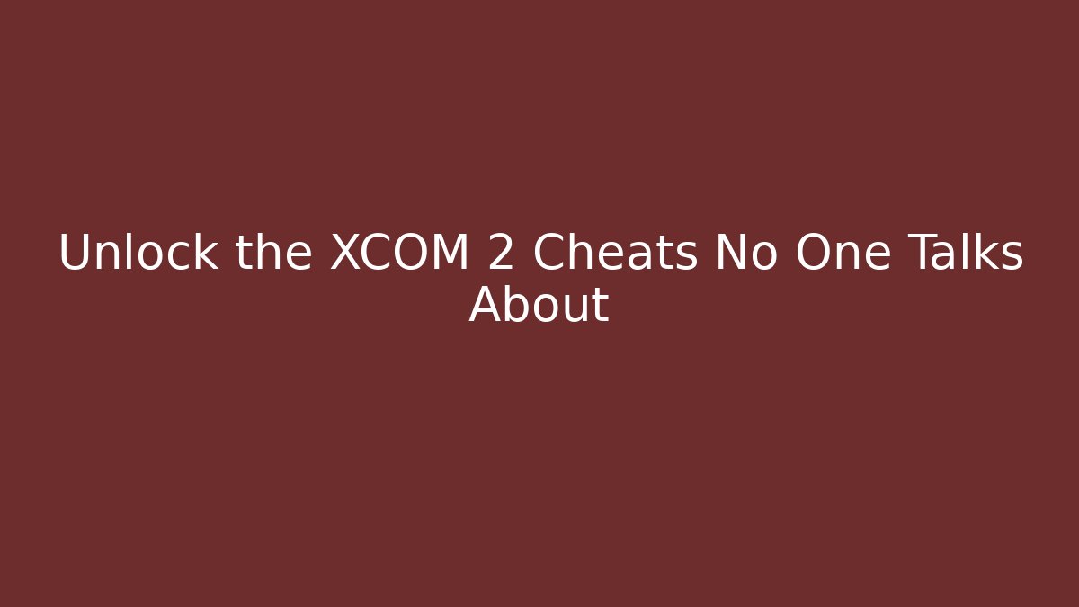 Unlock the XCOM 2 Cheats No One Talks About
