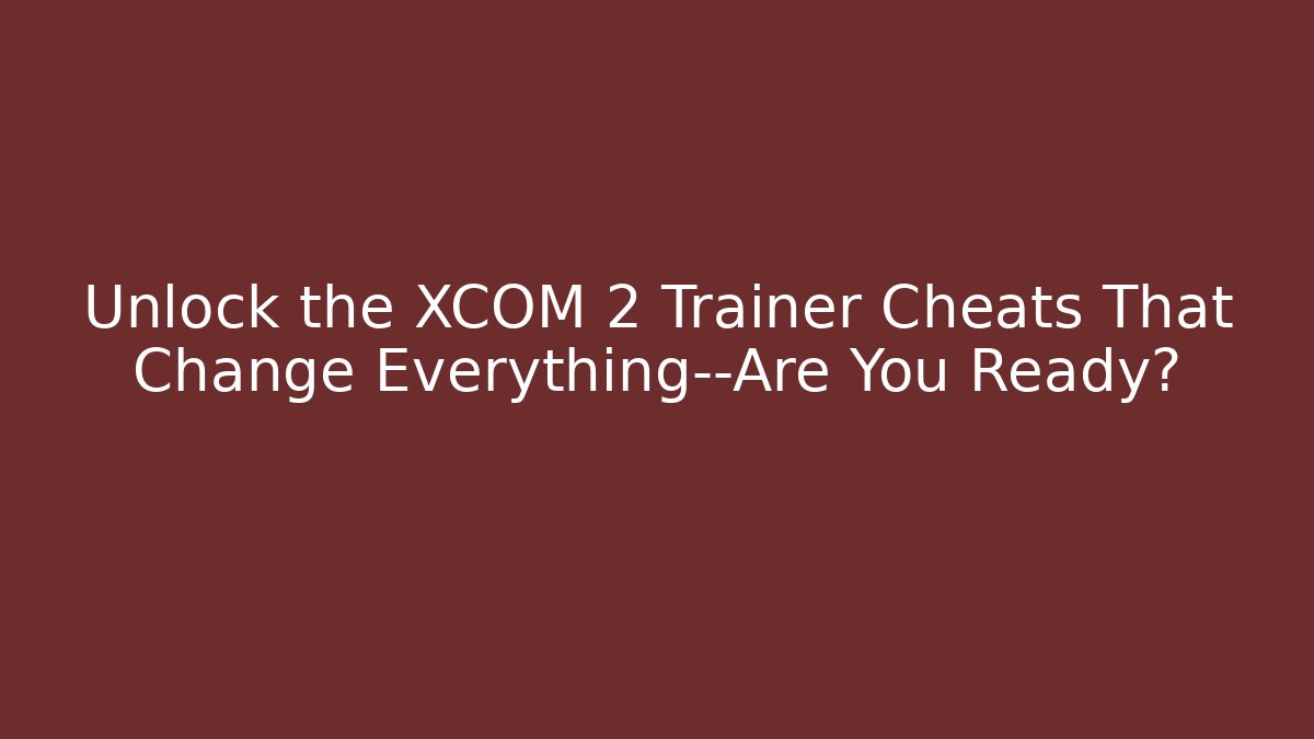 Unlock the XCOM 2 Trainer Cheats That Change Everything—Are You Ready? - Critter Realm