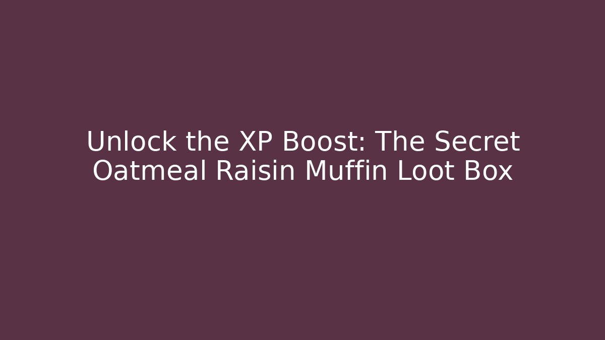 Unlock the XP Boost: The Secret Oatmeal Raisin Muffin Loot Box