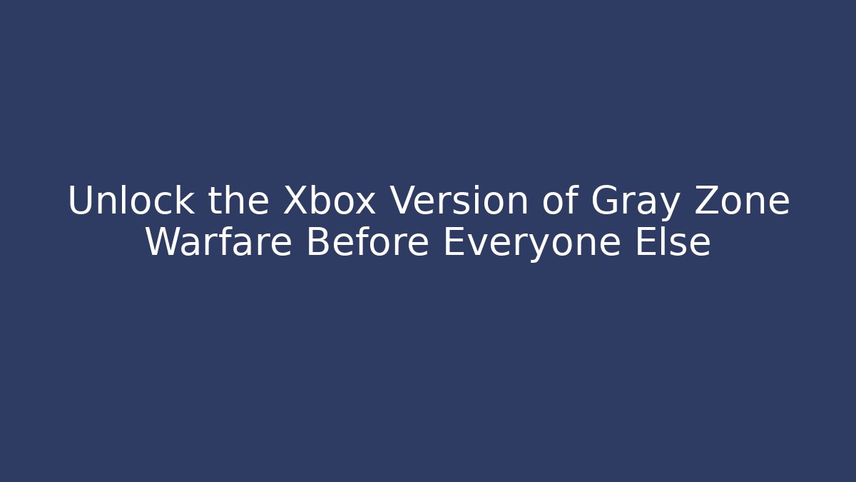 Unlock the Xbox Version of Gray Zone Warfare Before Everyone Else