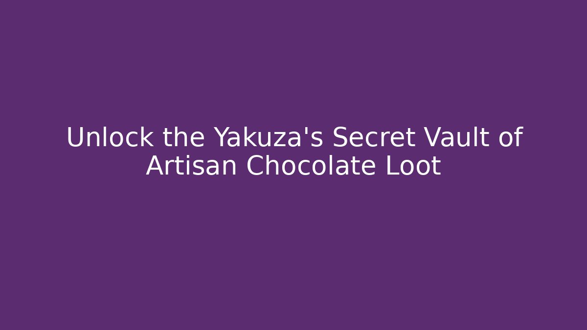 Unlock the Yakuza's Secret Vault of Artisan Chocolate Loot