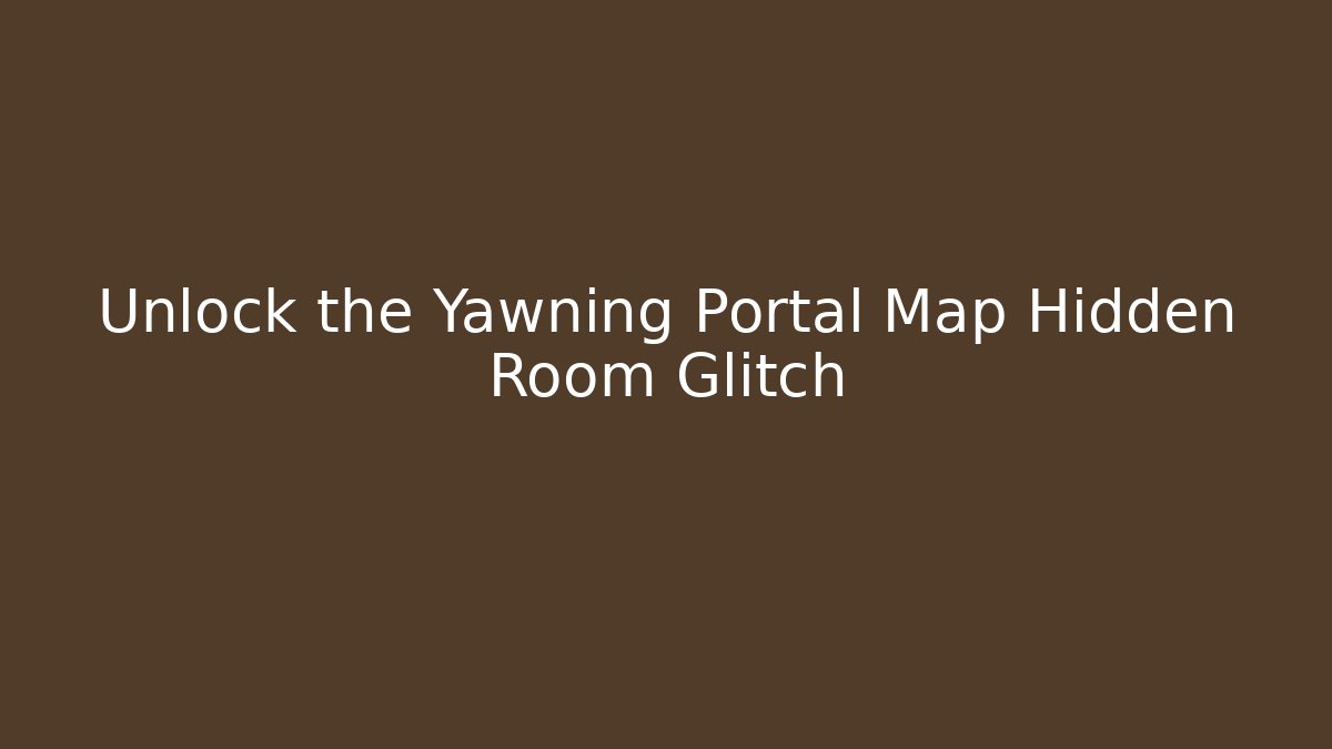 Unlock the Yawning Portal Map Hidden Room Glitch