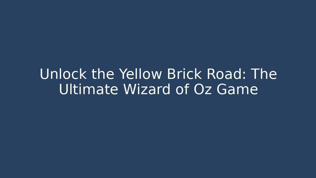 Unlock the Yellow Brick Road: The Ultimate Wizard of Oz Game