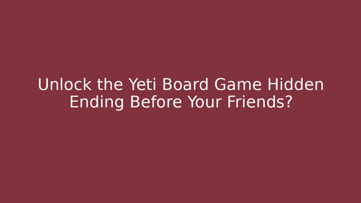 Unlock the Yeti Board Game Hidden Ending Before Your Friends?