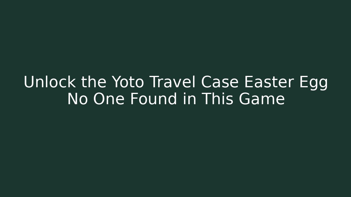 Unlock the Yoto Travel Case Easter Egg No One Found in This Game