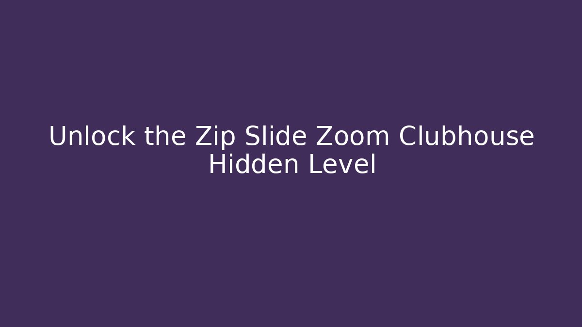 Unlock the Zip Slide Zoom Clubhouse Hidden Level