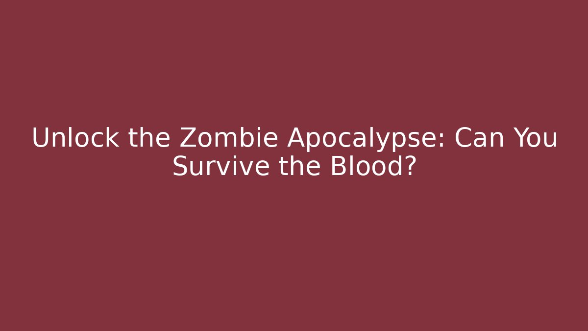Unlock the Zombie Apocalypse: Can You Survive the Blood?