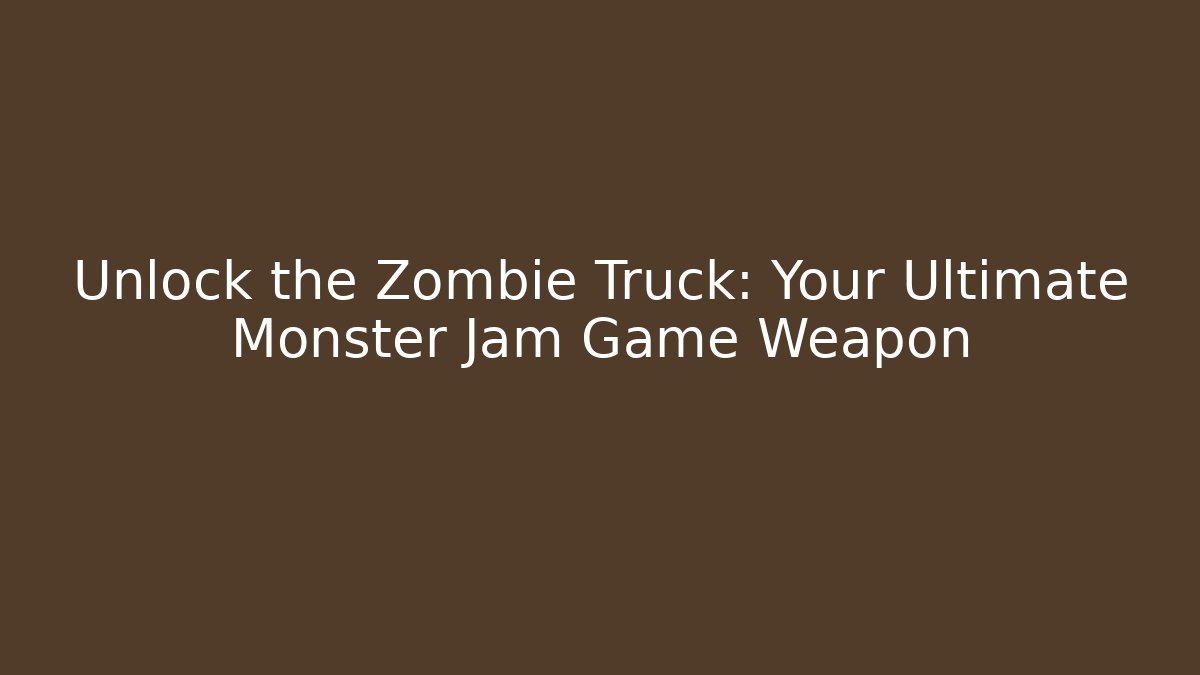 Unlock the Zombie Truck: Your Ultimate Monster Jam Game Weapon
