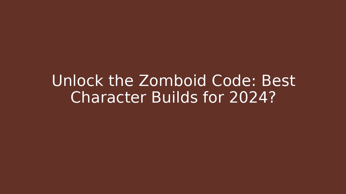 Unlock the Zomboid Code: Best Character Builds for 2024? - Critter Realm