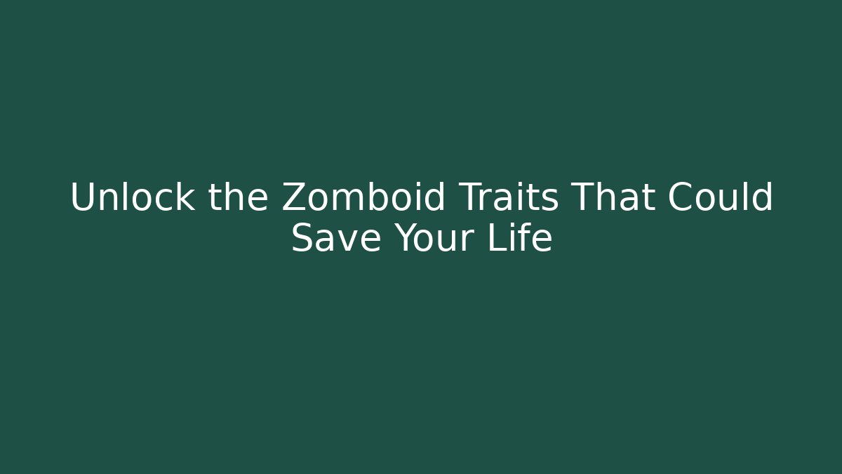 Unlock the Zomboid Traits That Could Save Your Life
