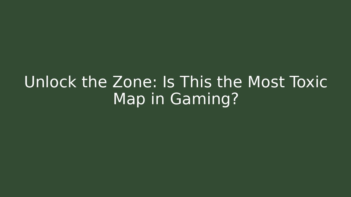 Unlock the Zone: Is This the Most Toxic Map in Gaming?