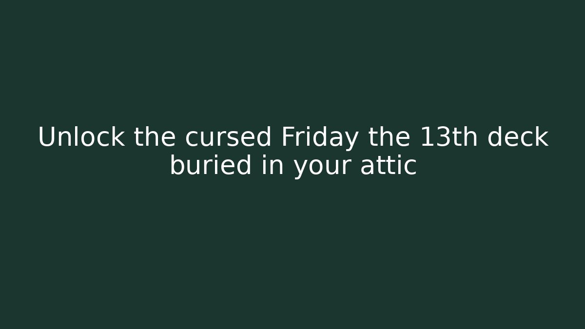 Unlock the cursed Friday the 13th deck buried in your attic