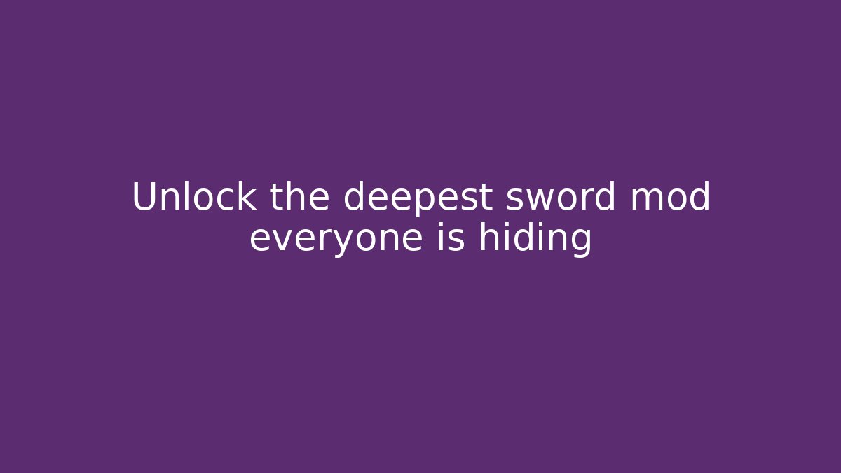 Unlock the deepest sword mod everyone is hiding