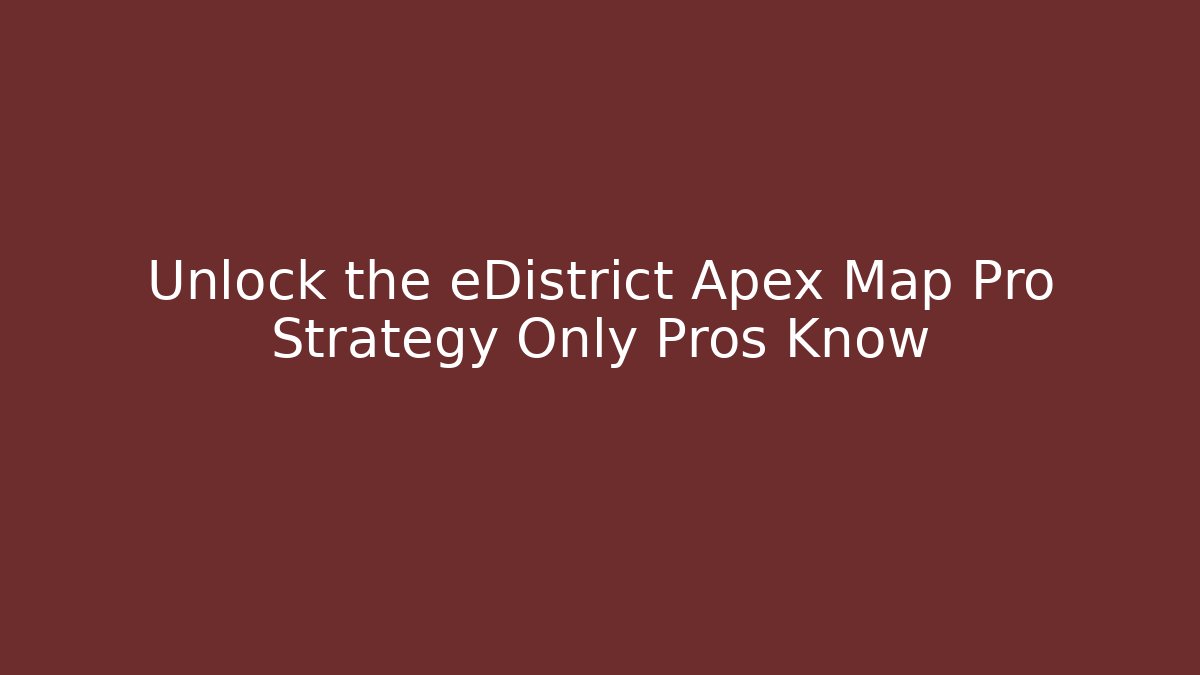Unlock the eDistrict Apex Map Pro Strategy Only Pros Know