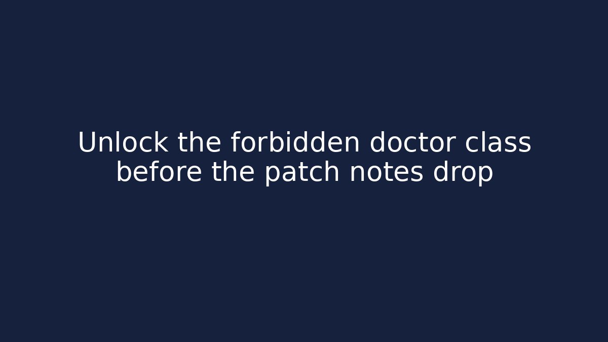 Unlock the forbidden doctor class before the patch notes drop