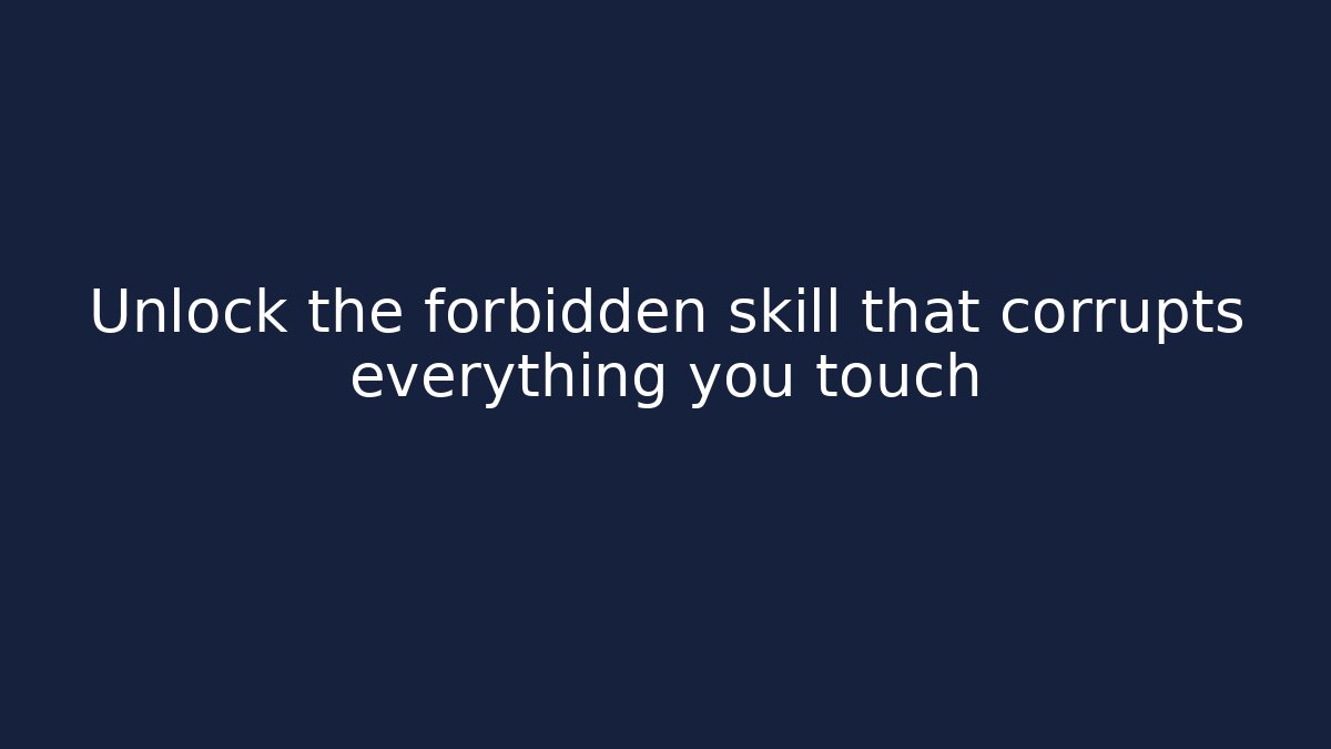 Unlock the forbidden skill that corrupts everything you touch