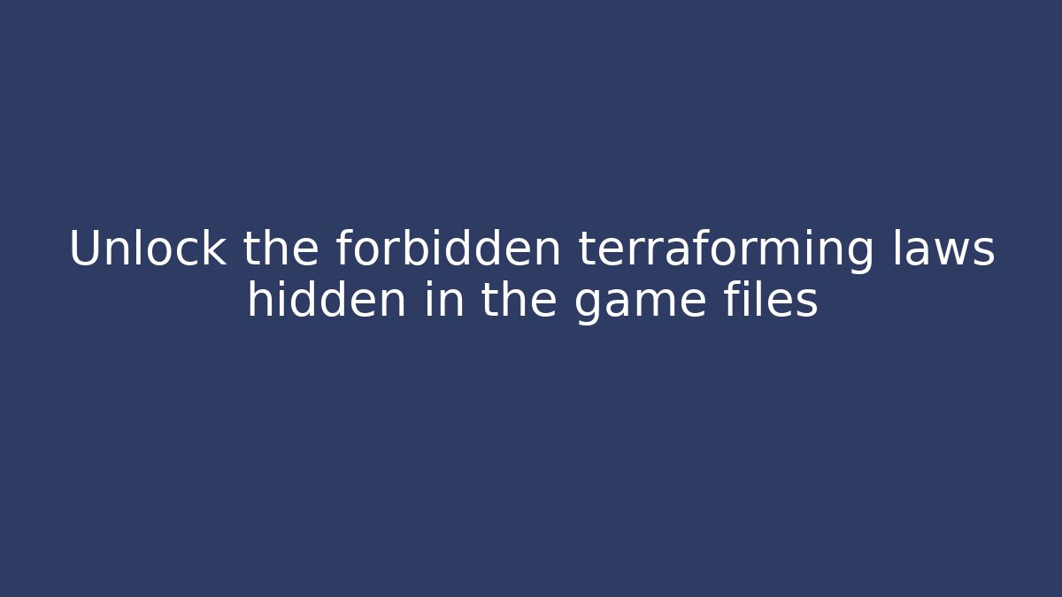 Unlock the forbidden terraforming laws hidden in the game files