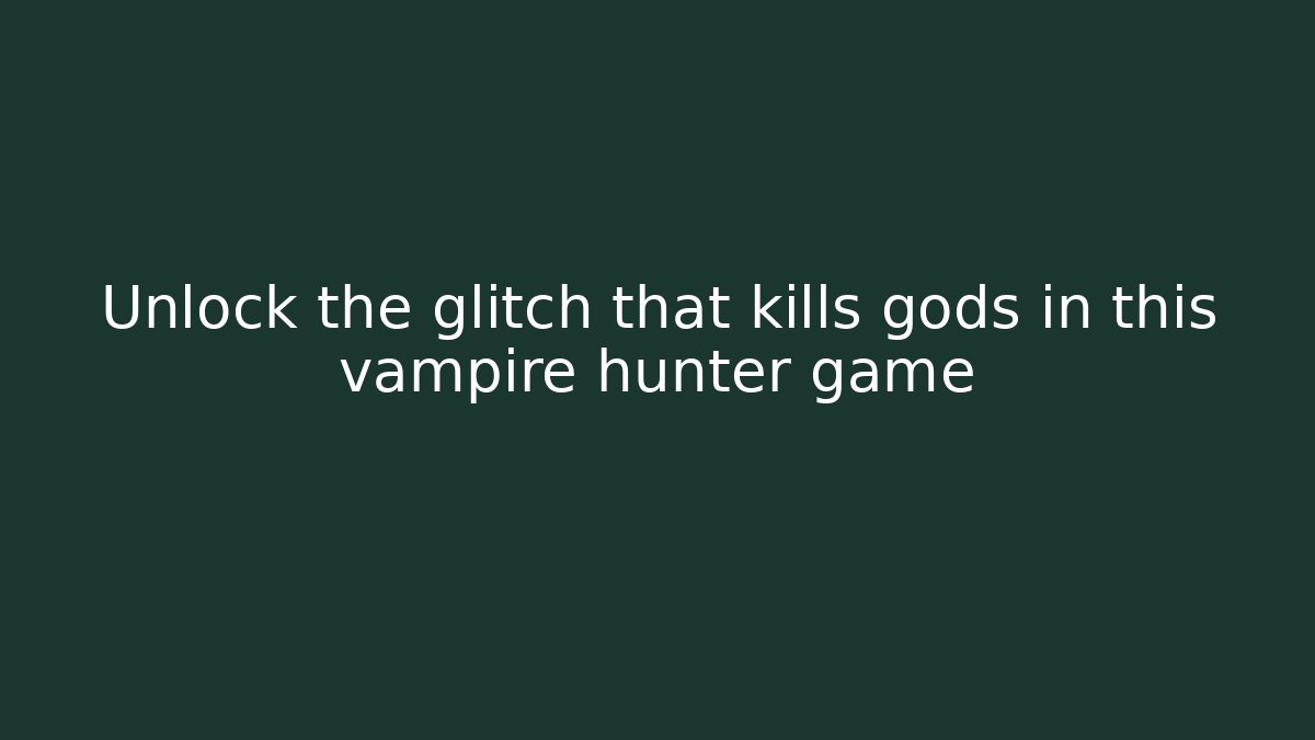 Unlock the glitch that kills gods in this vampire hunter game