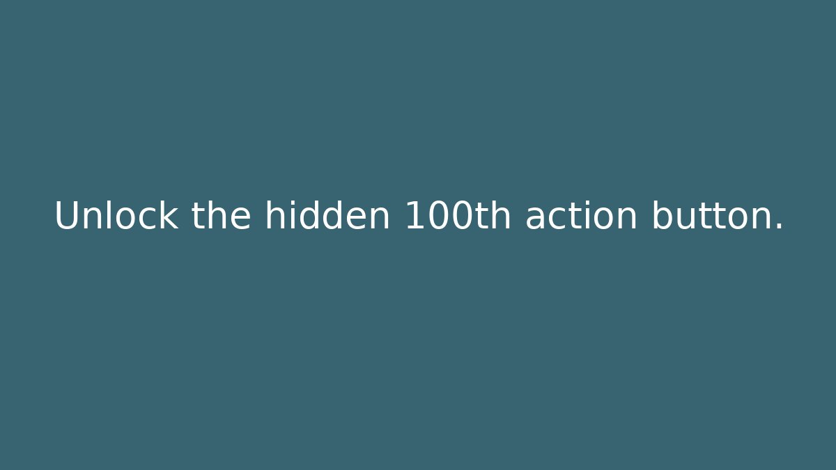 Unlock the hidden 100th action button.