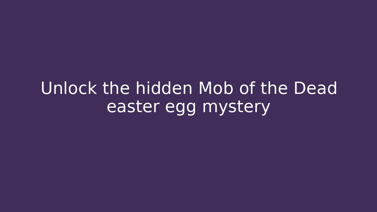 Unlock the hidden Mob of the Dead easter egg mystery