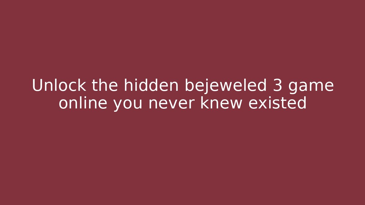 Unlock the hidden bejeweled 3 game online you never knew existed