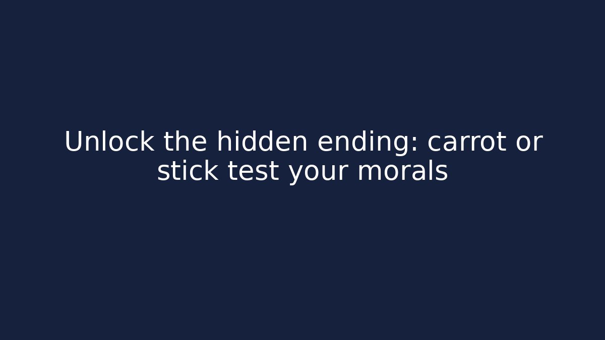 Unlock the hidden ending: carrot or stick test your morals