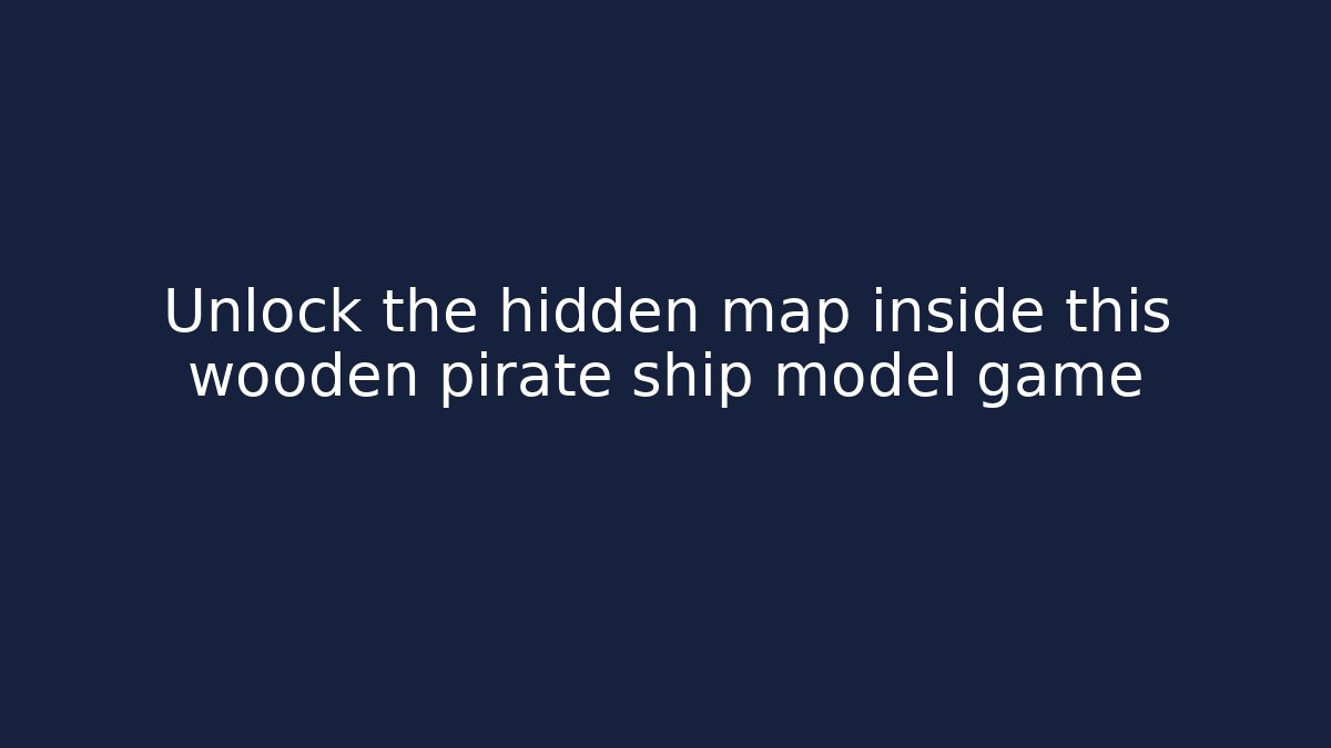 Unlock the hidden map inside this wooden pirate ship model game