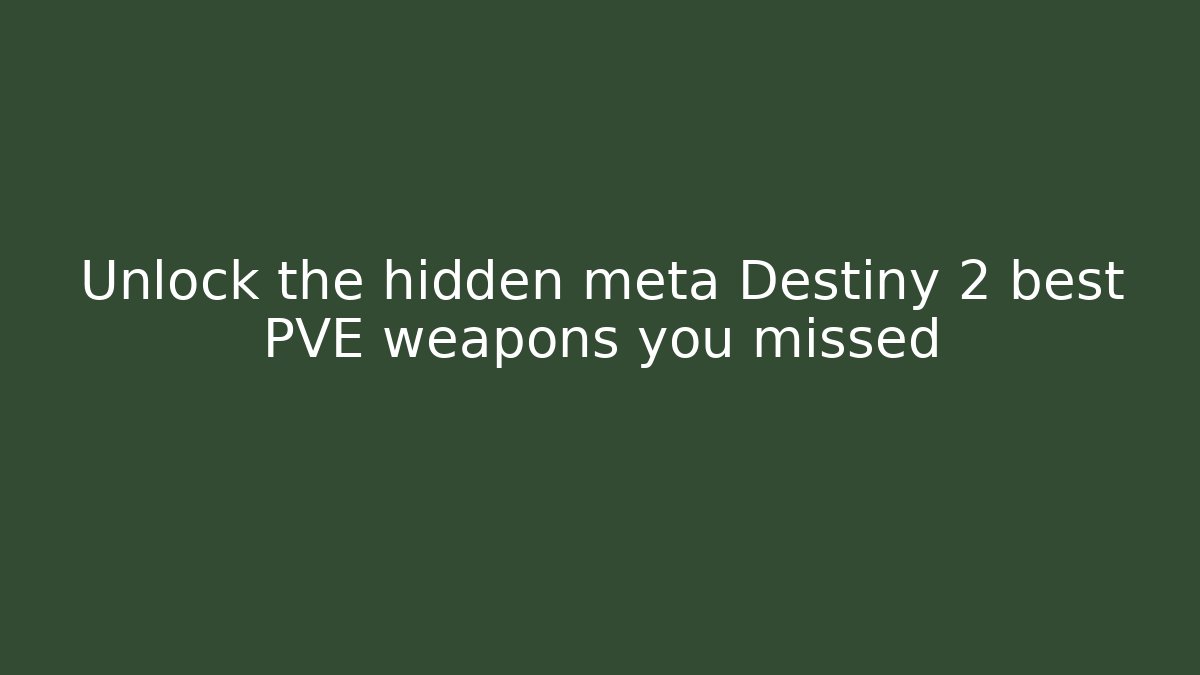 Unlock the hidden meta Destiny 2 best PVE weapons you missed