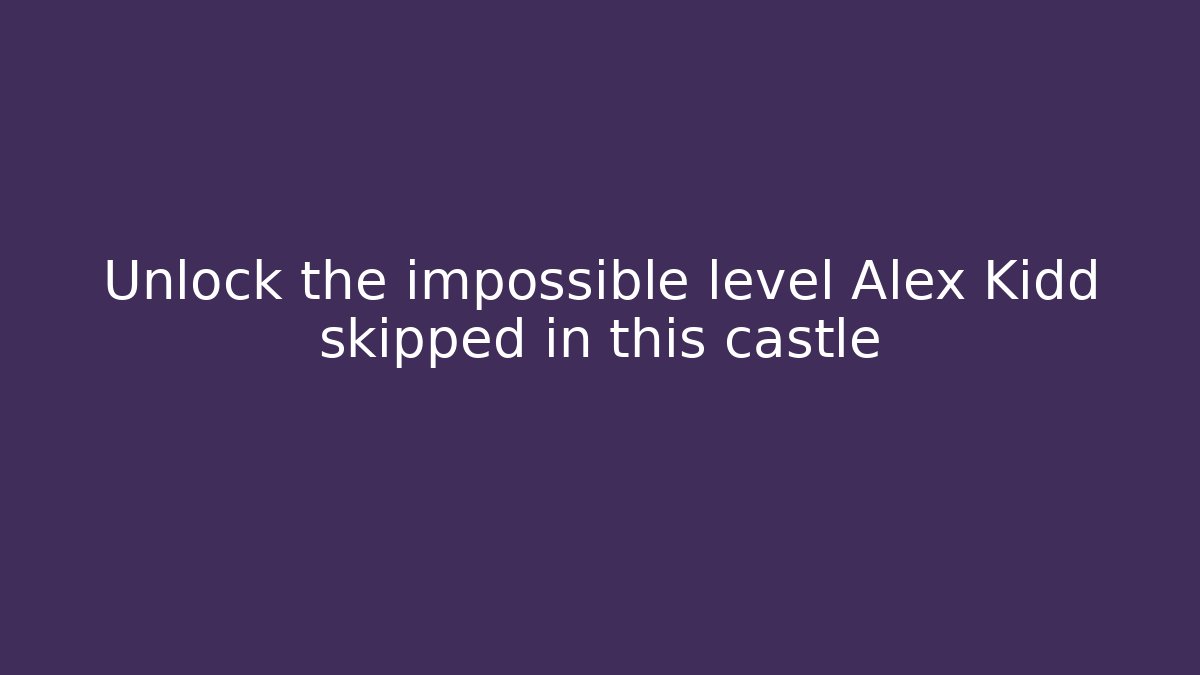 Unlock the impossible level Alex Kidd skipped in this castle