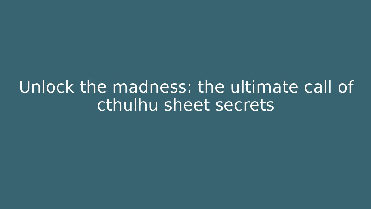 Unlock the madness: the ultimate call of cthulhu sheet secrets