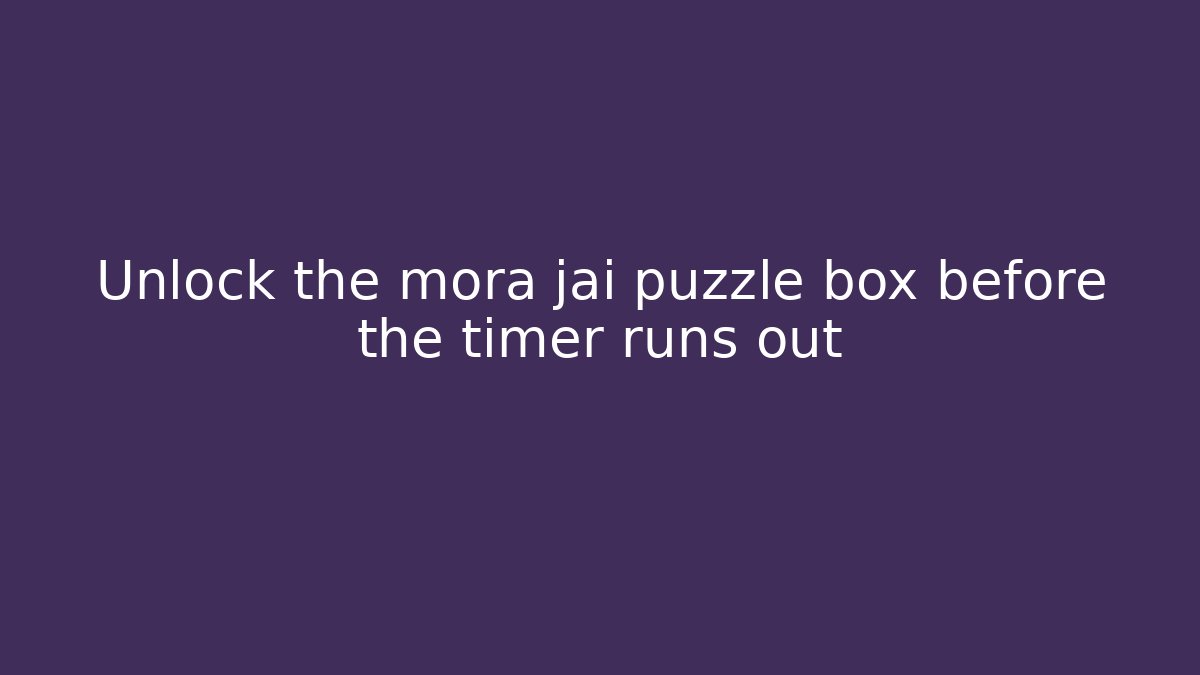 Unlock the mora jai puzzle box before the timer runs out