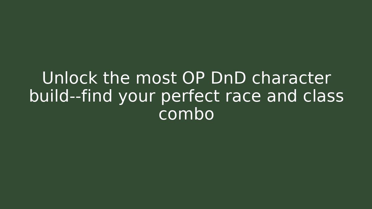 Unlock the most OP DnD character build—find your perfect race and class combo