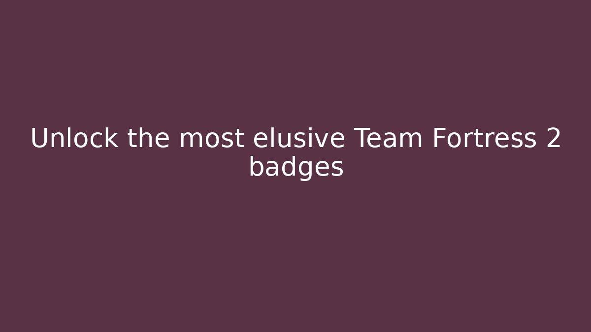 Unlock the most elusive Team Fortress 2 badges