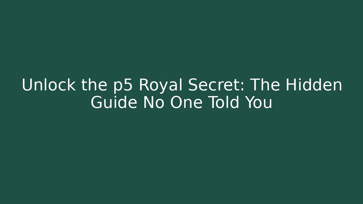 Unlock the p5 Royal Secret: The Hidden Guide No One Told You