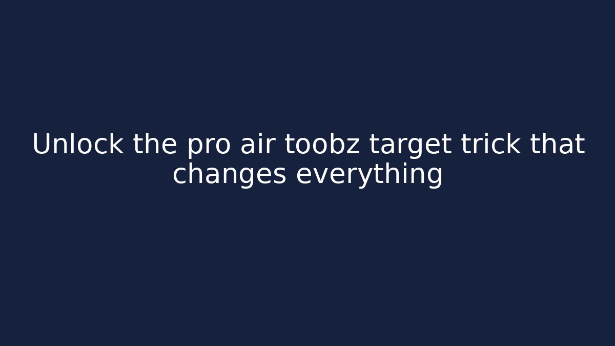 Unlock the pro air toobz target trick that changes everything